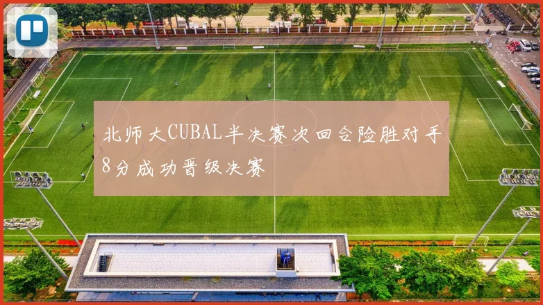 北师大CUBAL半决赛次回合险胜对手8分成功晋级决赛