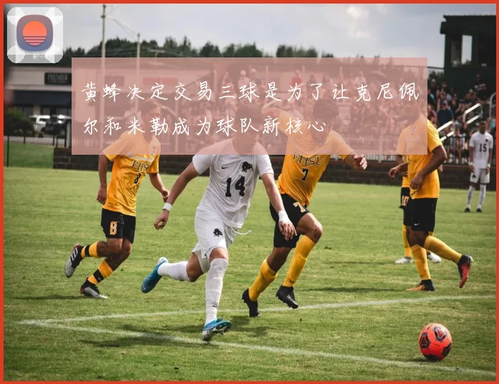 黄蜂决定交易三球是为了让克尼佩尔和米勒成为球队新核心