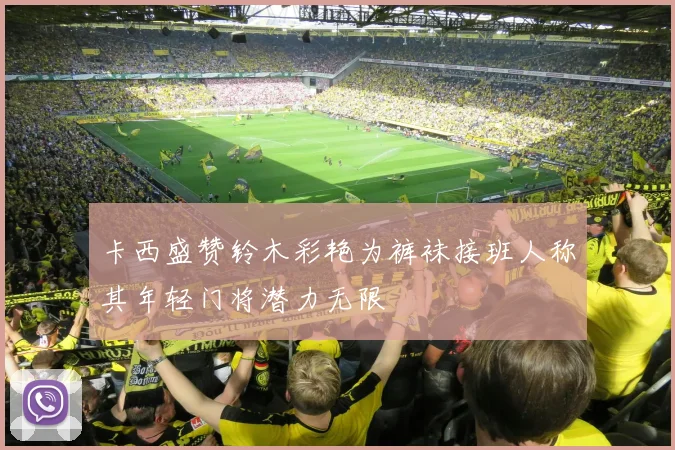 卡西盛赞铃木彩艳为裤袜接班人称其年轻门将潜力无限