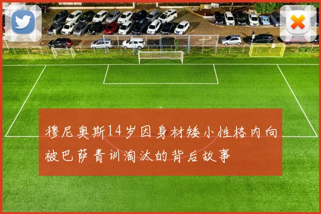 穆尼奥斯14岁因身材矮小性格内向被巴萨青训淘汰的背后故事